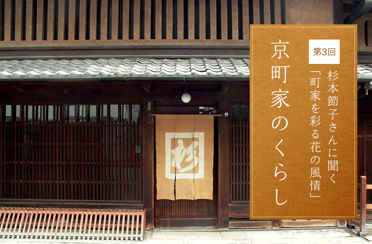 第3回 杉本節子さんに聞く「町屋を彩る花の風情」 京町家のくらし